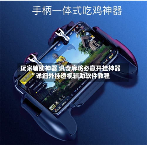 玩家辅助神器 讯奇麻将必赢开挂神器”详细外挂透视辅助软件教程