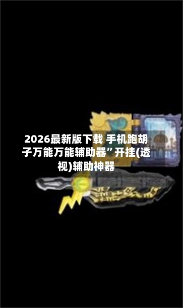 2026最新版下载 手机跑胡子万能万能辅助器”开挂(透视)辅助神器-第3张图片