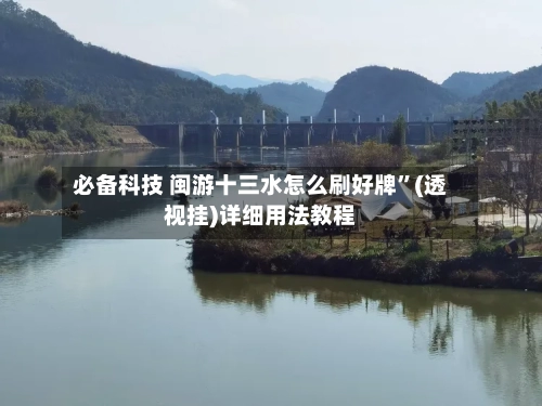 必备科技 闽游十三水怎么刷好牌”(透视挂)详细用法教程-第2张图片