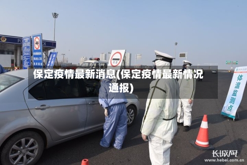 保定疫情最新消息(保定疫情最新情况通报)-第3张图片