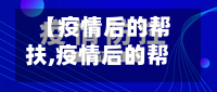 【疫情后的帮扶,疫情后的帮扶工作总结】