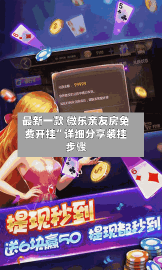 最新一款 微乐亲友房免费开挂”详细分享装挂步骤