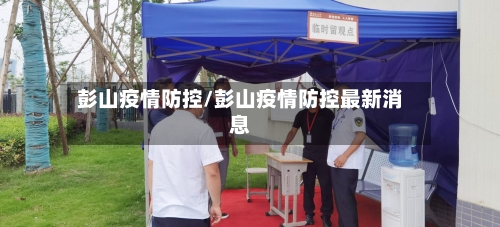 彭山疫情防控/彭山疫情防控最新消息-第2张图片