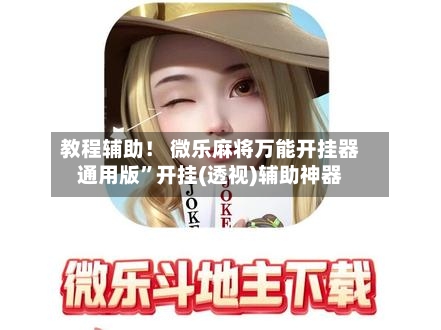 教程辅助！ 微乐麻将万能开挂器通用版”开挂(透视)辅助神器