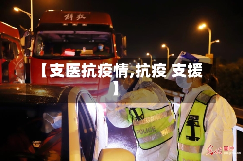 【支医抗疫情,抗疫 支援】