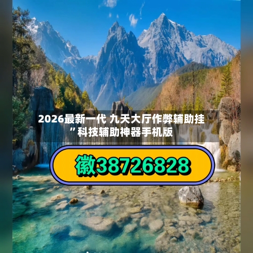 2026最新一代 九天大厅作弊辅助挂”科技辅助神器手机版