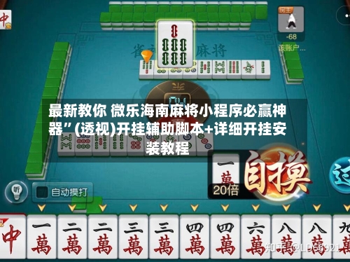最新教你 微乐海南麻将小程序必赢神器”(透视)开挂辅助脚本+详细开挂安装教程
