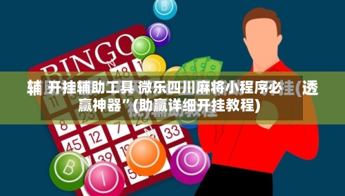 开挂辅助工具 微乐四川麻将小程序必赢神器”(助赢详细开挂教程)
