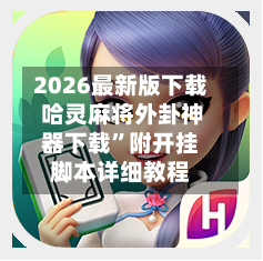 2026最新版下载 哈灵麻将外卦神器下载	”附开挂脚本详细教程-第2张图片