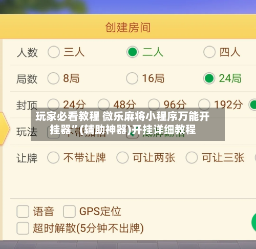 玩家必看教程 微乐麻将小程序万能开挂器”(辅助神器)开挂详细教程