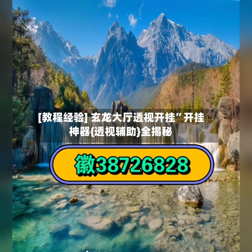 [教程经验] 玄龙大厅透视开挂”开挂神器{透视辅助}全揭秘