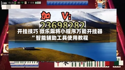 开挂技巧 微乐麻将小程序万能开挂器”智能辅助工具使用教程