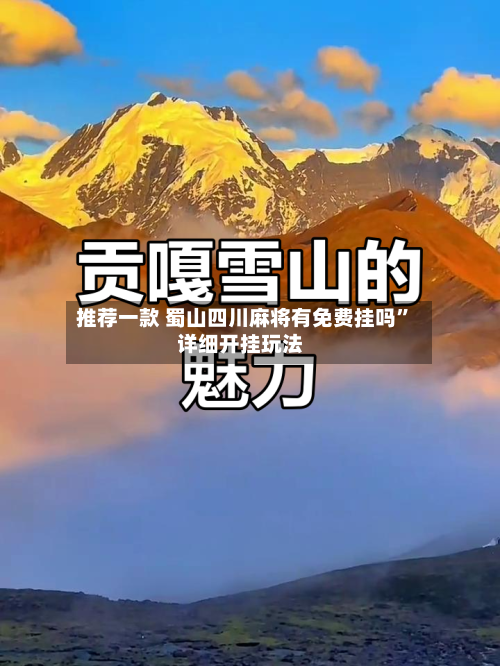 推荐一款 蜀山四川麻将有免费挂吗”详细开挂玩法