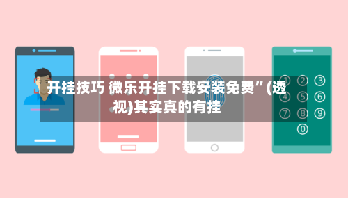 开挂技巧 微乐开挂下载安装免费”(透视)其实真的有挂-第2张图片