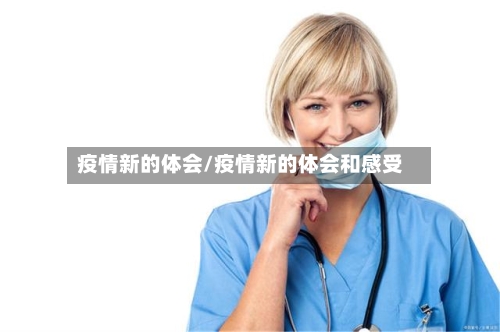 疫情新的体会/疫情新的体会和感受-第3张图片