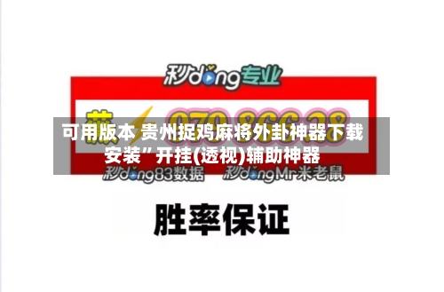 可用版本 贵州捉鸡麻将外卦神器下载安装”开挂(透视)辅助神器
