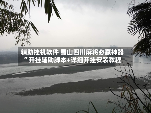 辅助挂机软件 蜀山四川麻将必赢神器”开挂辅助脚本+详细开挂安装教程