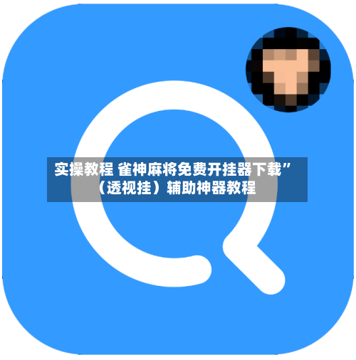 实操教程 雀神麻将免费开挂器下载”(透视挂)辅助神器教程