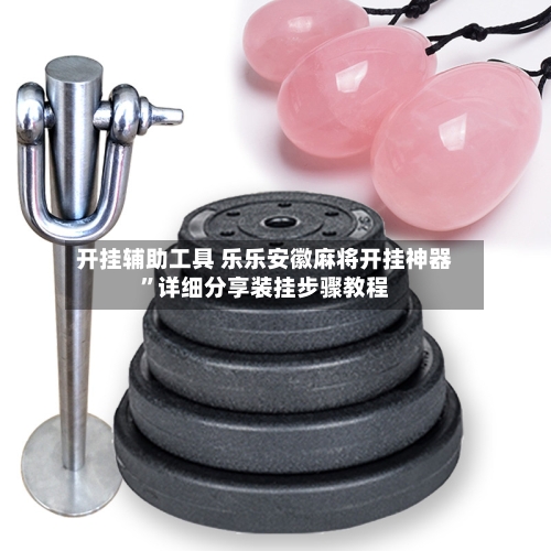 开挂辅助工具 乐乐安徽麻将开挂神器”详细分享装挂步骤教程-第2张图片