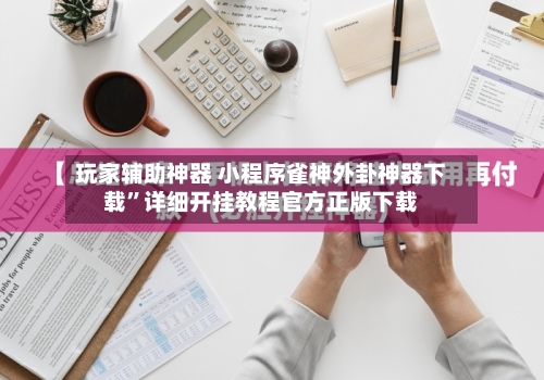 玩家辅助神器 小程序雀神外卦神器下载”详细开挂教程官方正版下载