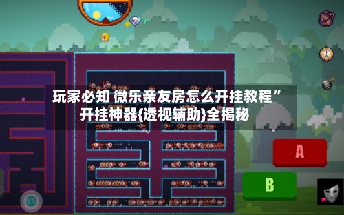 玩家必知 微乐亲友房怎么开挂教程”开挂神器{透视辅助}全揭秘-第2张图片