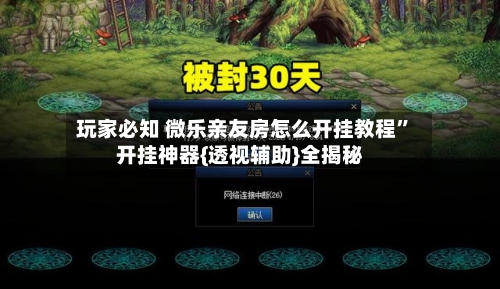 玩家必知 微乐亲友房怎么开挂教程”开挂神器{透视辅助}全揭秘