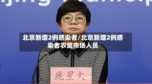 北京新增2例感染者/北京新增2例感染者农贸市场人员-第3张图片