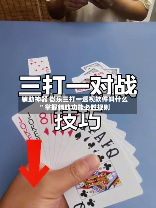 辅助神器 微乐三打一透视软件叫什么”掌握辅助功能必胜规则