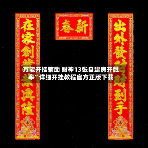 万能开挂辅助 财神13张自建房开胜率”详细开挂教程官方正版下载
