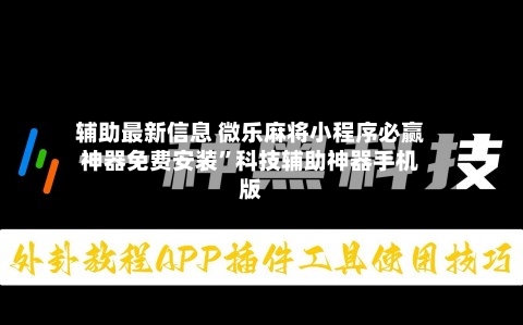 辅助最新信息 微乐麻将小程序必赢神器免费安装”科技辅助神器手机版-第3张图片