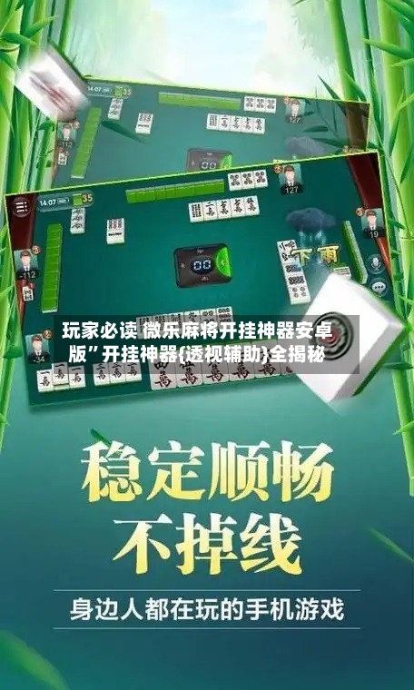 玩家必读 微乐麻将开挂神器安卓版”开挂神器{透视辅助}全揭秘-第2张图片
