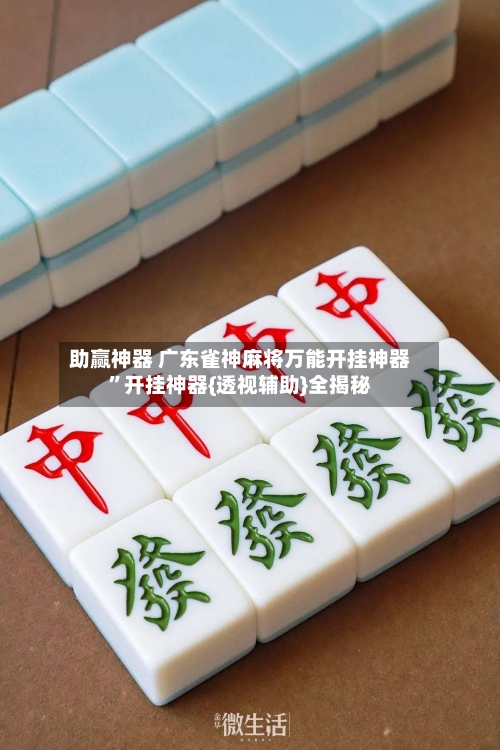 助赢神器 广东雀神麻将万能开挂神器”开挂神器{透视辅助}全揭秘