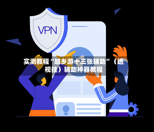 实测教程“越乡游十三张辅助”（透视挂）辅助神器教程