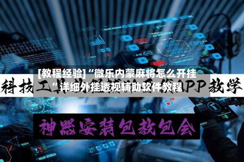 [教程经验]“微乐内蒙麻将怎么开挂”详细外挂透视辅助软件教程-第2张图片
