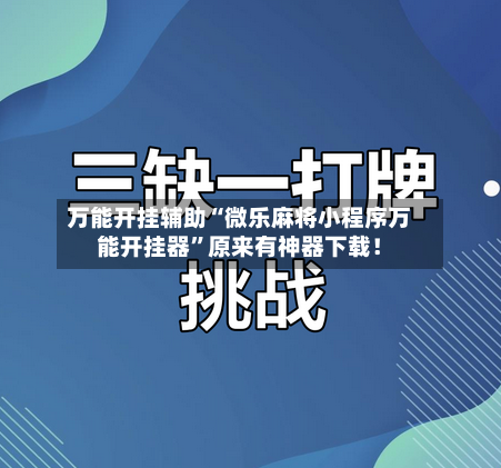 万能开挂辅助“微乐麻将小程序万能开挂器”原来有神器下载!