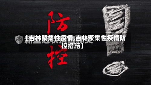 【吉林聚集性疫情,吉林聚集性疫情防控措施】-第3张图片