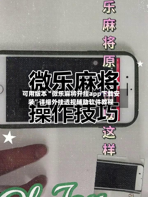 可用版本“微乐麻将开挂app下载安装”详细外挂透视辅助软件教程