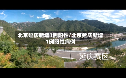 北京延庆新增1例阳性/北京延庆新增1例阳性病例