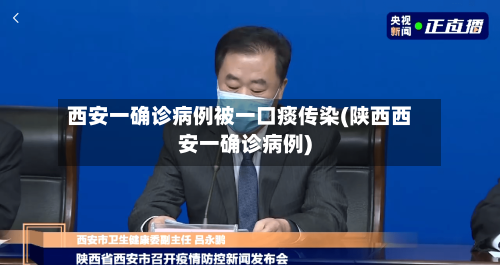 西安一确诊病例被一口痰传染(陕西西安一确诊病例)