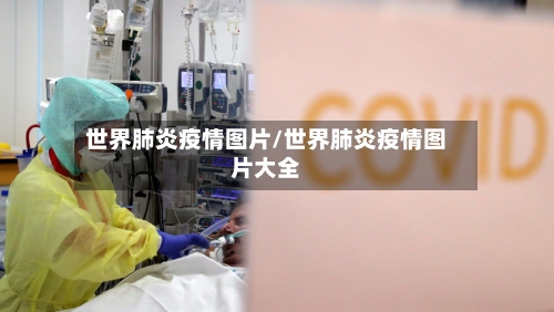 世界肺炎疫情图片/世界肺炎疫情图片大全