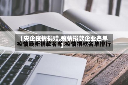 【央企疫情捐赠,疫情捐款企业名单】-第2张图片