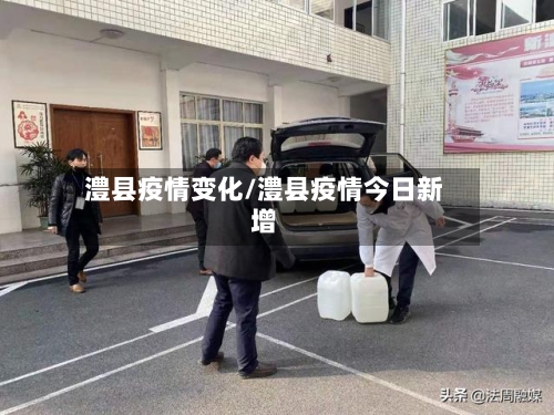 澧县疫情变化/澧县疫情今日新增-第2张图片