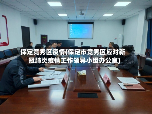 保定竞秀区疫情(保定市竞秀区应对新冠肺炎疫情工作领导小组办公室)