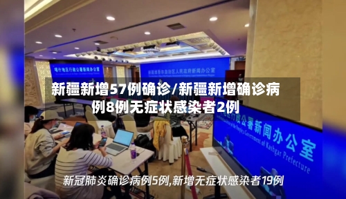 新疆新增57例确诊/新疆新增确诊病例8例无症状感染者2例