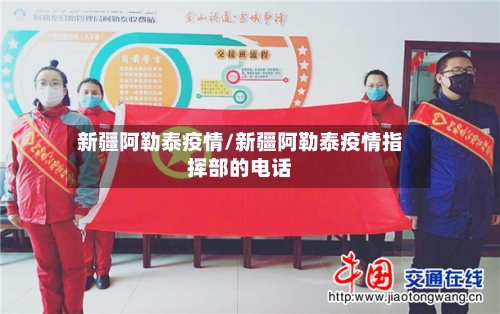 新疆阿勒泰疫情/新疆阿勒泰疫情指挥部的电话-第3张图片