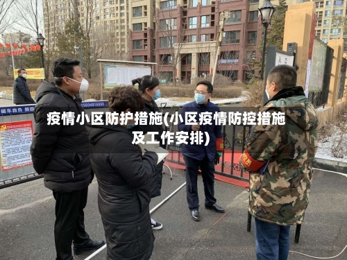 疫情小区防护措施(小区疫情防控措施及工作安排)-第3张图片