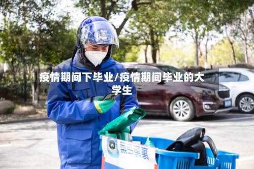 疫情期间下毕业/疫情期间毕业的大学生-第2张图片