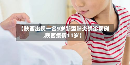 【陕西出现一名9岁新型肺炎确诊病例,陕西疫情11岁】-第3张图片