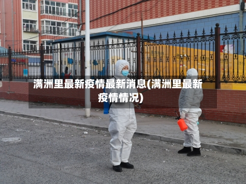 满洲里最新疫情最新消息(满洲里最新疫情情况)-第2张图片