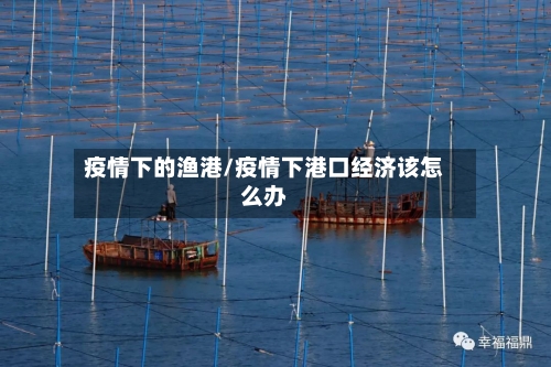 疫情下的渔港/疫情下港口经济该怎么办-第2张图片
